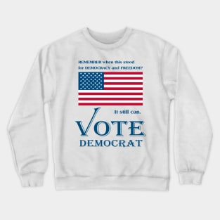 VOTE DEMOCRAT. Remember when the U.S. Flag stood for Democracy and Freedom? Crewneck Sweatshirt